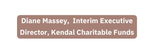 Diane Massey Interim Executive Director Kendal Charitable Funds