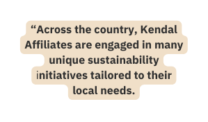 Across the country Kendal Affiliates are engaged in many unique sustainability initiatives tailored to their local needs